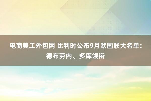 电商美工外包网 比利时公布9月欧国联大名单：德布劳内、多库领衔